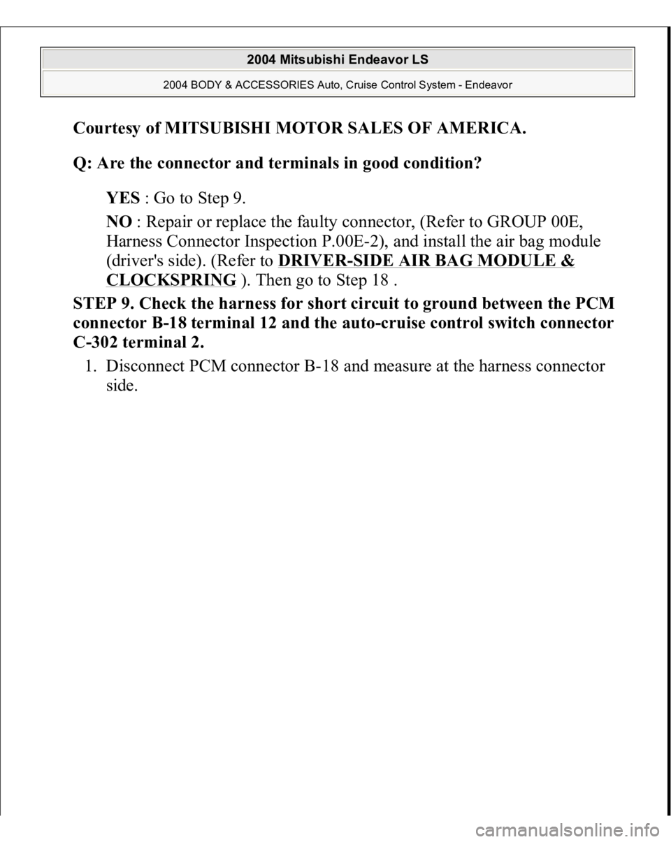 MITSUBISHI ENDEAVOR 2004  Service Repair Manual Courtesy of MITSUBISHI MOTOR SALES OF AMERICA
. 
Q: Are the connector and terminals in good condition?  
YES : Go to Step 9.  
NO : Repair or replace the faulty connector, (Refer to GROUP 00E, 
Harnes