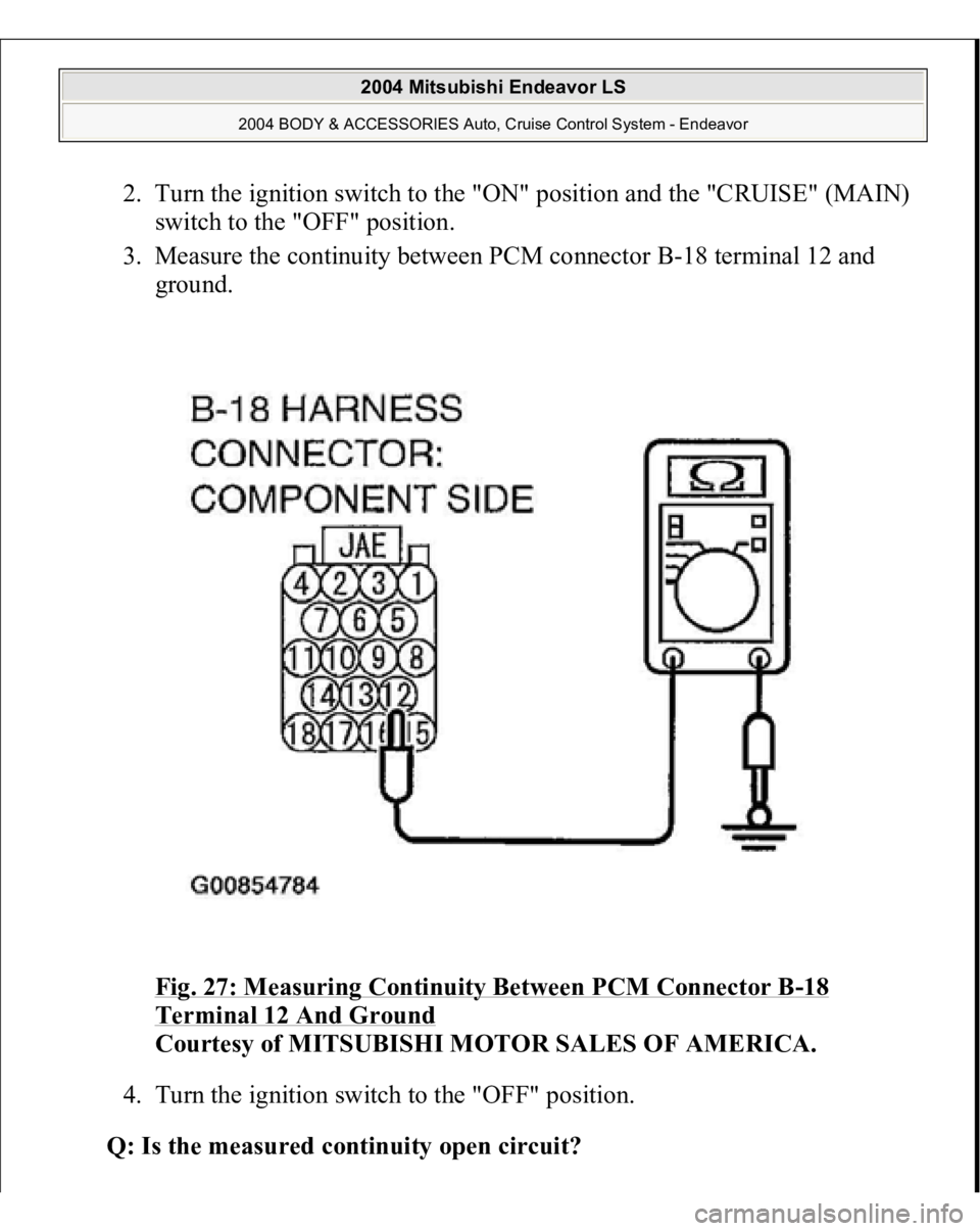 MITSUBISHI ENDEAVOR 2004  Service Repair Manual 2. Turn the ignition switch to the "ON" position and the "CRUISE" (MAIN) 
switch to the "OFF" position.  
3. Measure the continuity between PCM connector B-18 terminal 12 and 

