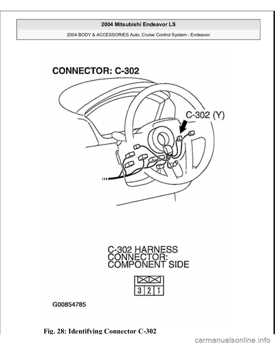 MITSUBISHI ENDEAVOR 2004  Service Repair Manual Fig. 28: Identif
ying Connector C-302
 
2004 Mitsubishi Endeavor LS 
2004 BODY & ACCESSORIES Auto, Cruise Control System - Endeavor
   