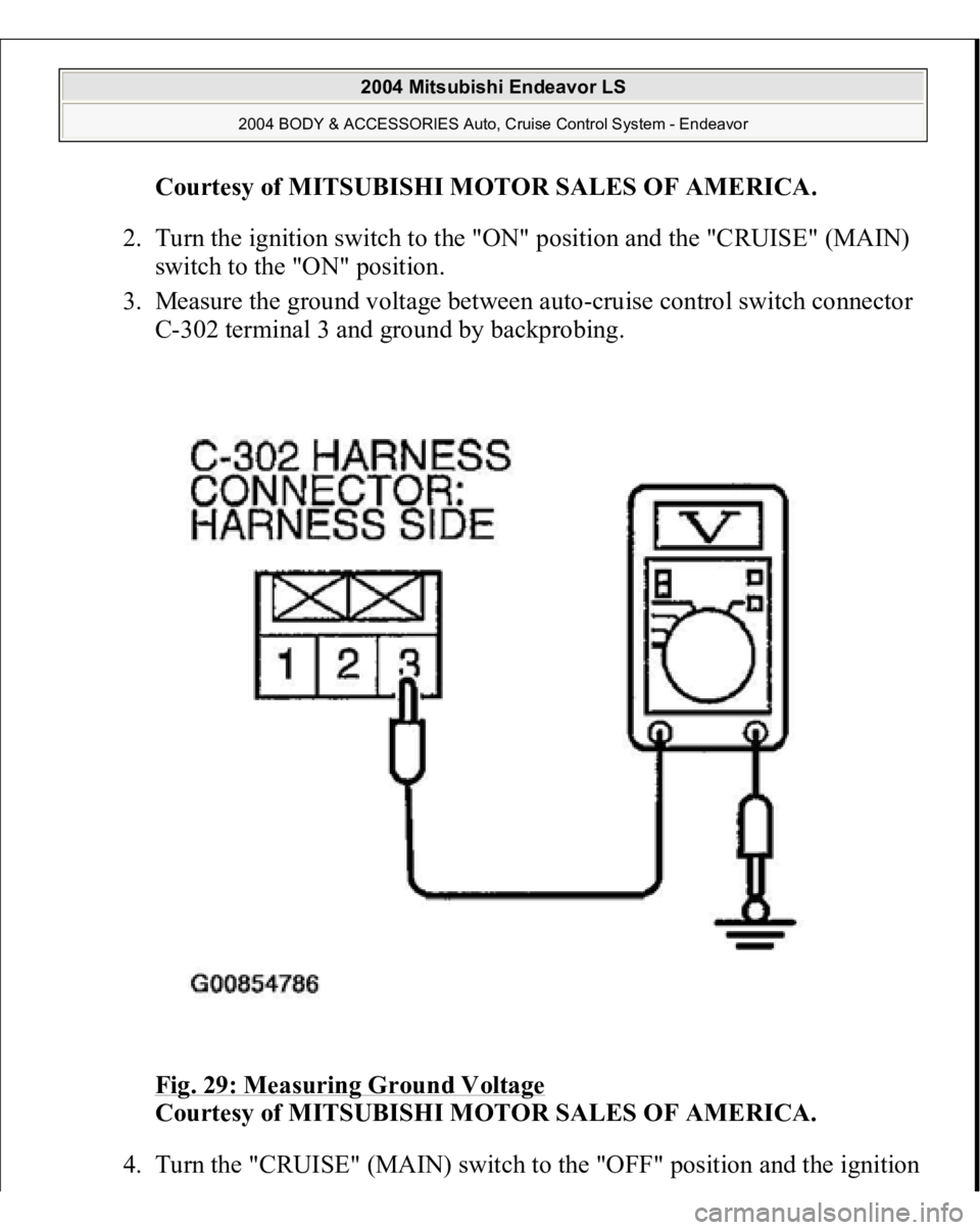 MITSUBISHI ENDEAVOR 2004  Service Repair Manual Courtesy of MITSUBISHI MOTOR SALES OF AMERICA
. 
2. Turn the ignition switch to the "ON" position and the "CRUISE" (MAIN) 
switch to the "ON" position.  
3. Measure the ground 