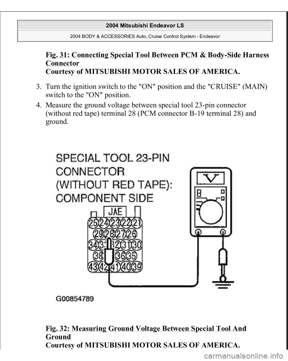 MITSUBISHI ENDEAVOR 2004  Service Repair Manual Fig. 31: Connecting Special Tool Between PCM & Body
-Side Harness 
Connector
 
Courtesy of MITSUBISHI MOTOR SALES OF AMERICA. 
3. Turn the ignition switch to the "ON" position and the "CRU