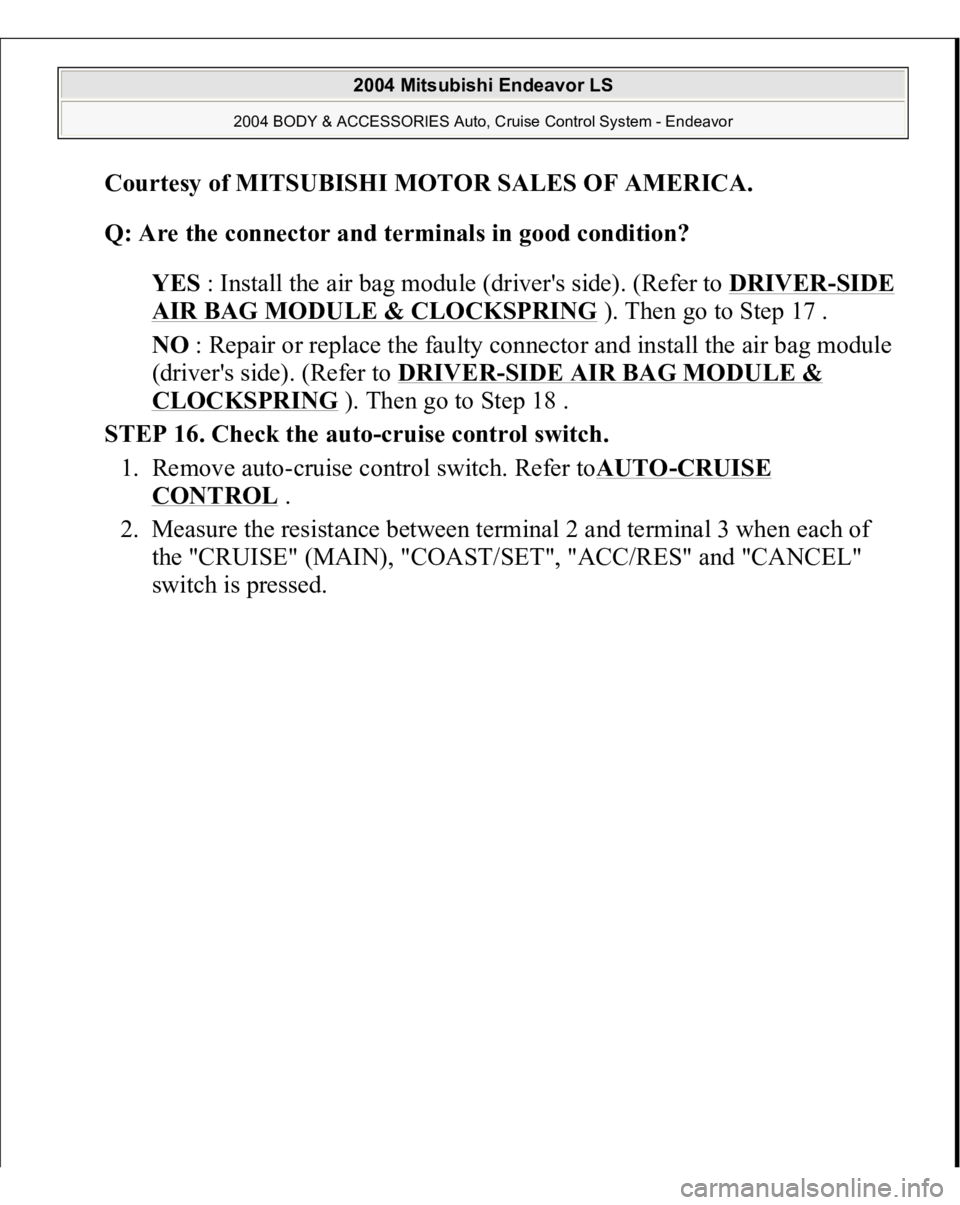 MITSUBISHI ENDEAVOR 2004  Service Repair Manual Courtesy of MITSUBISHI MOTOR SALES OF AMERICA
. 
Q: Are the connector and terminals in good condition?  
YES : Install the air bag module (driver's side). (Refer to DRIVER
-SIDE 
AIR BAG MODULE & 