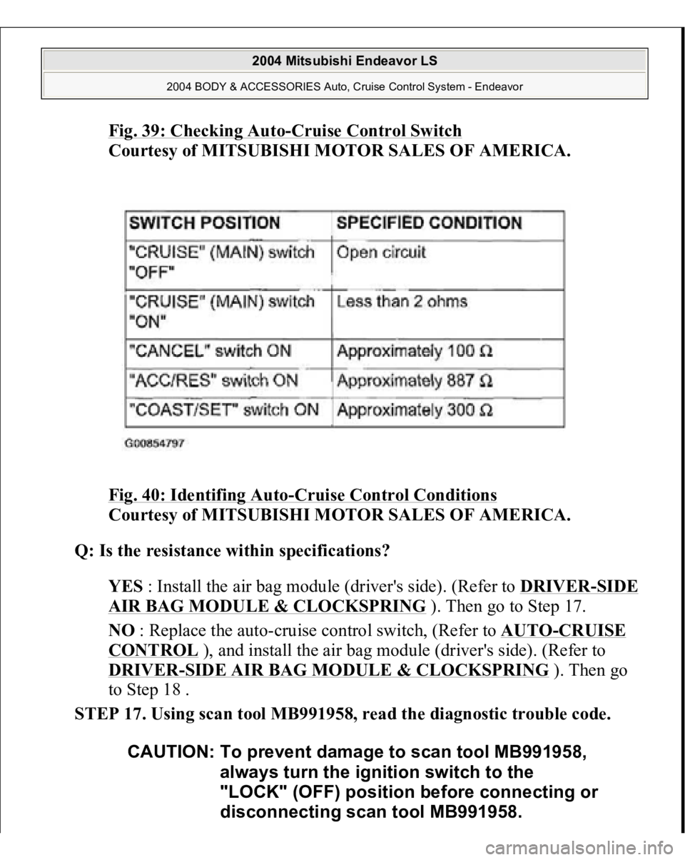 MITSUBISHI ENDEAVOR 2004  Service Repair Manual Fig. 39: Checking Aut
o-Cruise Control Switc
h 
Courtesy of MITSUBISHI MOTOR SALES OF AMERICA. 
Fig. 40: Identifing Auto
-Cruise Control Conditions
 
Courtesy of MITSUBISHI MOTOR SALES OF AMERICA. 
Q: