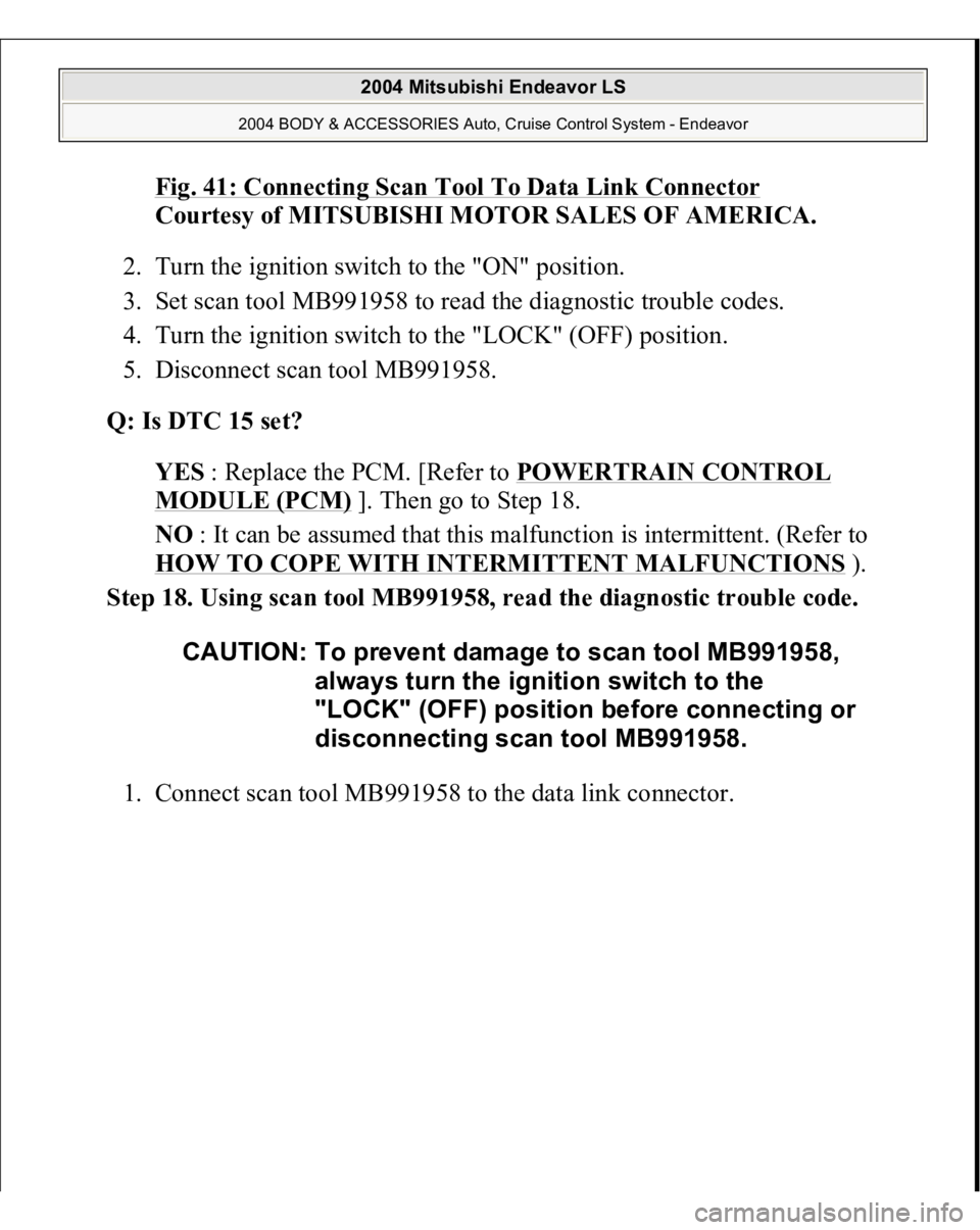 MITSUBISHI ENDEAVOR 2004  Service Repair Manual Fig. 41: Connecting Scan Tool To Data Link Connector
 
Courtesy of MITSUBISHI MOTOR SALES OF AMERICA. 
2. Turn the ignition switch to the "ON" position.  
3. Set scan tool MB991958 to read the