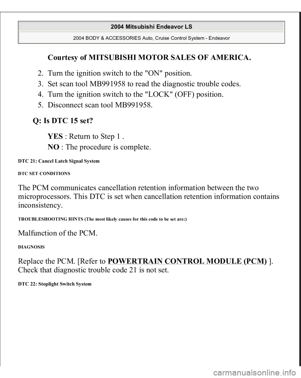 MITSUBISHI ENDEAVOR 2004  Service Repair Manual Courtesy of MITSUBISHI MOTOR SALES OF AMERICA
. 
2. Turn the ignition switch to the "ON" position.  
3. Set scan tool MB991958 to read the diagnostic trouble codes.  
4. Turn the ignition swit