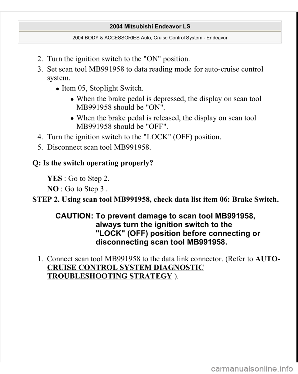 MITSUBISHI ENDEAVOR 2004  Service Repair Manual 2. Turn the ignition switch to the "ON" position.  
3. Set scan tool MB991958 to data reading mode for auto-cruise control 
system. 
Item 05, Stoplight Switch. 
When the brake pedal is depress