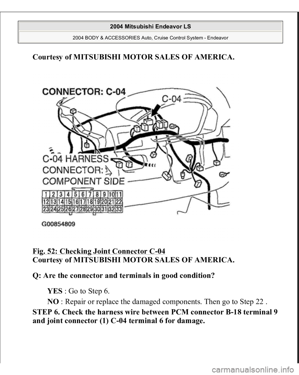 MITSUBISHI ENDEAVOR 2004  Service Repair Manual Courtesy of MITSUBISHI MOTOR SALES OF AMERICA
. 
Fig. 52: Checking Joint Connector C
-04 
Courtesy of MITSUBISHI MOTOR SALES OF AMERICA. 
Q: Are the connector and terminals in good condition?  
YES : 