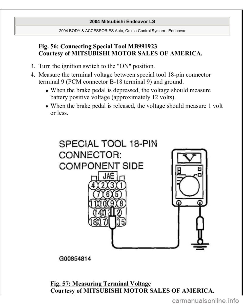 MITSUBISHI ENDEAVOR 2004  Service Repair Manual Fig. 56: Connecting Special Tool MB991923
 
Courtesy of MITSUBISHI MOTOR SALES OF AMERICA. 
3. Turn the ignition switch to the "ON" position.  
4. Measure the terminal voltage between special 