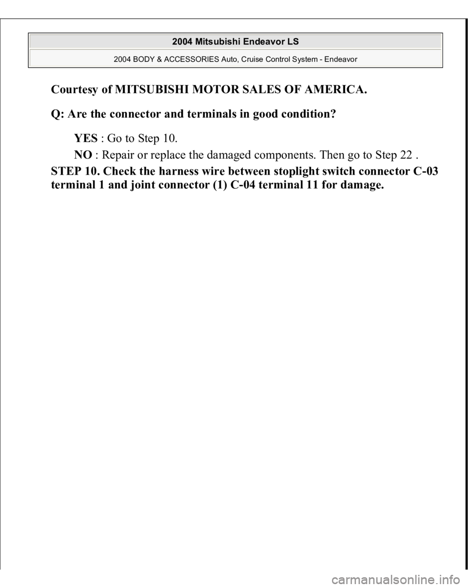 MITSUBISHI ENDEAVOR 2004  Service Repair Manual Courtesy of MITSUBISHI MOTOR SALES OF AMERICA
. 
Q: Are the connector and terminals in good condition?  
YES : Go to Step 10.  
NO : Repair or replace the damaged components. Then go to Step 22 .  
ST