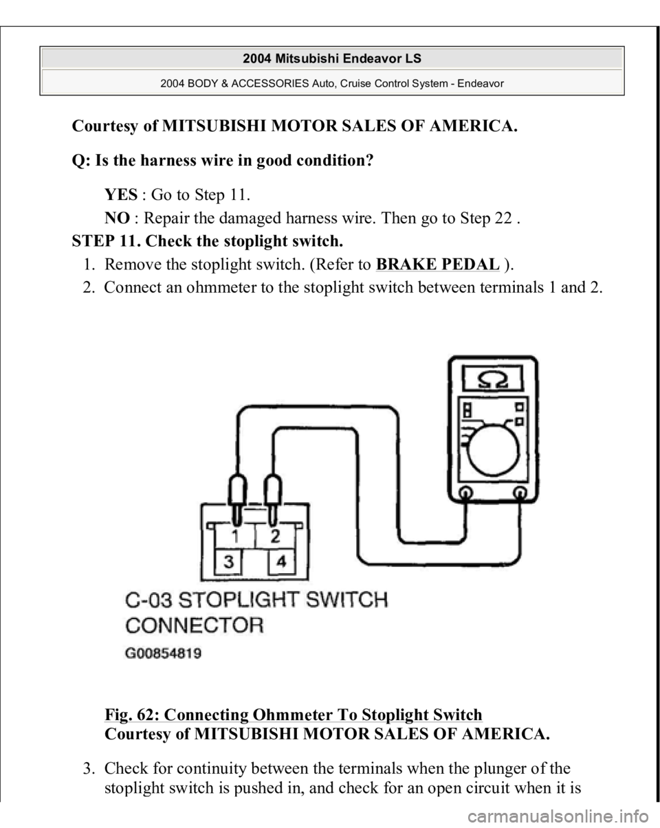 MITSUBISHI ENDEAVOR 2004  Service Repair Manual Courtesy of MITSUBISHI MOTOR SALES OF AMERICA
. 
Q: Is the harness wire in good condition?  
YES : Go to Step 11.  
NO : Repair the damaged harness wire. Then go to Step 22 .  
STEP 11. Check the stop