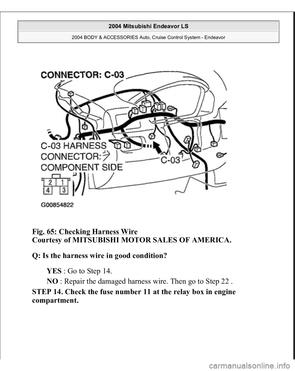 MITSUBISHI ENDEAVOR 2004  Service Repair Manual Fig. 65: Checking Harness Wire
 
Courtesy of MITSUBISHI MOTOR SALES OF AMERICA. 
Q: Is the harness wire in good condition?  
YES : Go to Step 14.  
NO : Repair the damaged harness wire. Then go to Ste
