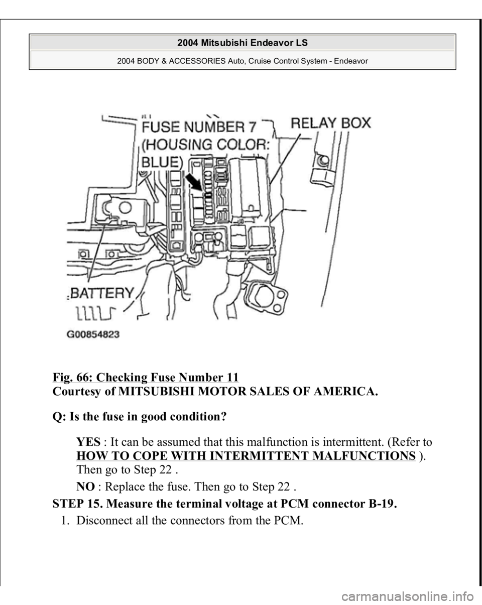 MITSUBISHI ENDEAVOR 2004  Service Repair Manual Fig. 66: Checking Fuse Number 11
 
Courtesy of MITSUBISHI MOTOR SALES OF AMERICA. 
Q: Is the fuse in good condition?  
YES : It can be assumed that this malfunction is intermittent. (Refer to 
HOW TO 