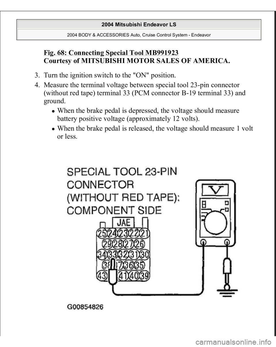 MITSUBISHI ENDEAVOR 2004  Service Repair Manual Fig. 68: Connecting Special Tool MB991923
 
Courtesy of MITSUBISHI MOTOR SALES OF AMERICA. 
3. Turn the ignition switch to the "ON" position.  
4. Measure the terminal voltage between special 