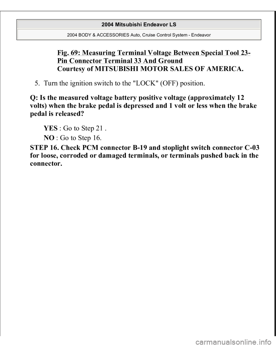 MITSUBISHI ENDEAVOR 2004  Service Repair Manual Fig. 69: Measuring Terminal Voltage Between Special Tool 23
-
Pin Connector Terminal 33 And Ground
 
Courtesy of MITSUBISHI MOTOR SALES OF AMERICA. 
5. Turn the ignition switch to the "LOCK" (