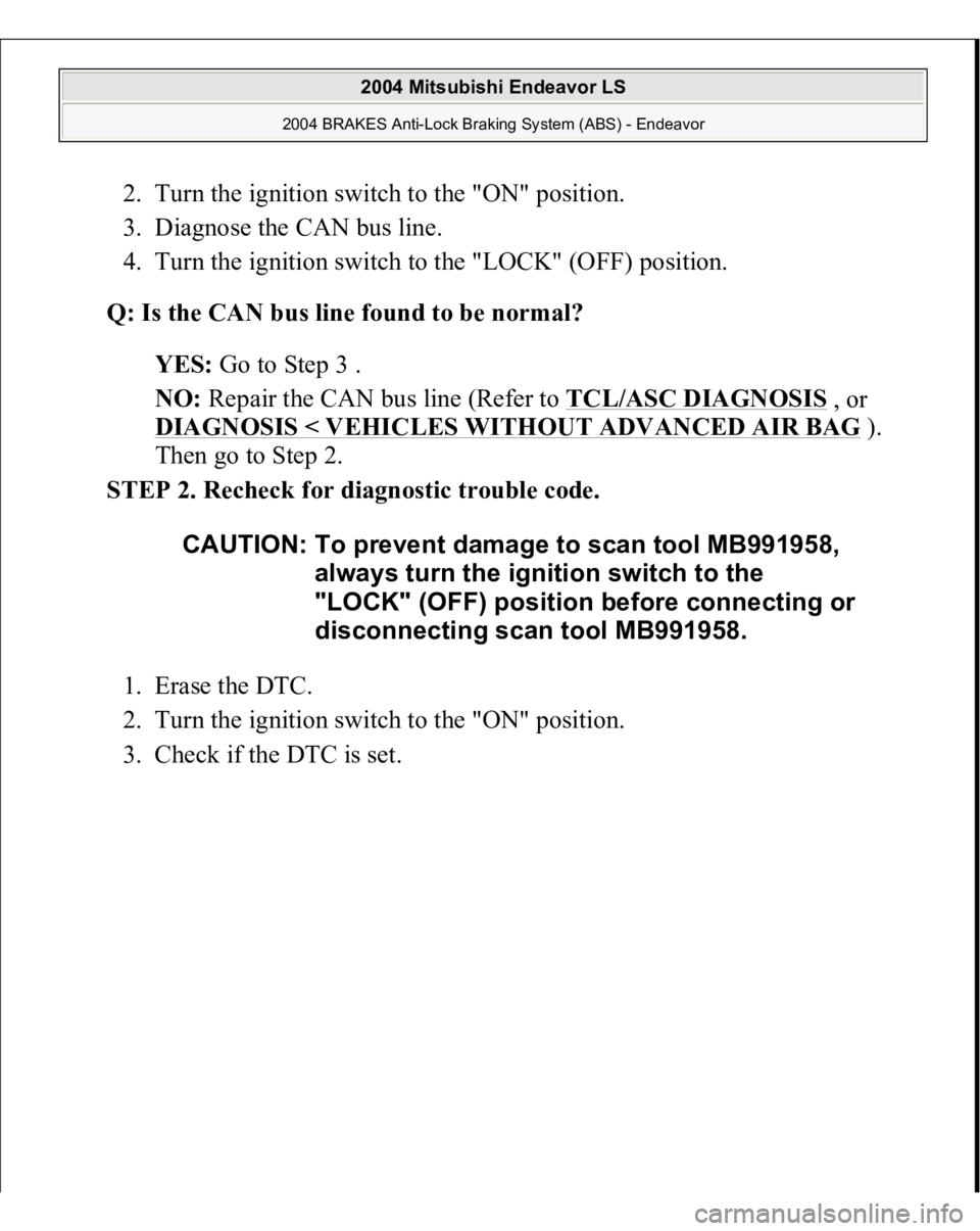 MITSUBISHI ENDEAVOR 2004  Service Owners Manual 2. Turn the ignition switch to the "ON" position.  
3. Diagnose the CAN bus line.  
4. Turn the ignition switch to the "LOCK" (OFF) position.  
Q: Is the CAN bus line found to be norma