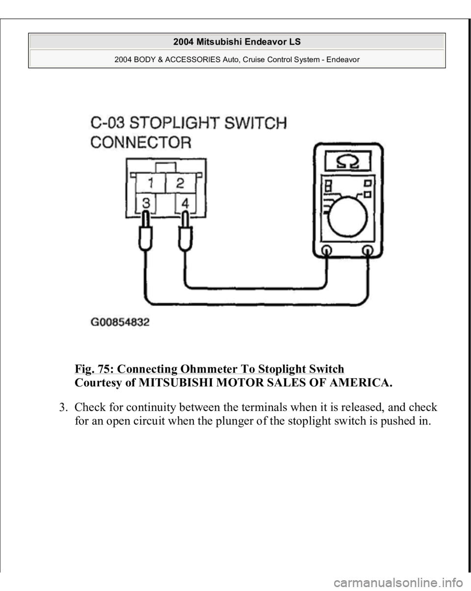 MITSUBISHI ENDEAVOR 2004  Service Repair Manual Fig. 75: Connecting Ohmmeter To Stoplight Switch
 
Courtesy of MITSUBISHI MOTOR SALES OF AMERICA. 
3. Check for continuity between the terminals when it is released, and check 
for an open circuit whe
