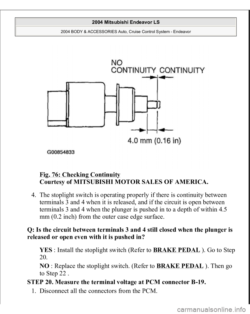 MITSUBISHI ENDEAVOR 2004  Service Repair Manual Fig. 76: Checking Continuity
 
Courtesy of MITSUBISHI MOTOR SALES OF AMERICA. 
4. The stoplight switch is operating properly if there is continuity between 
terminals 3 and 4 when it is released, and 