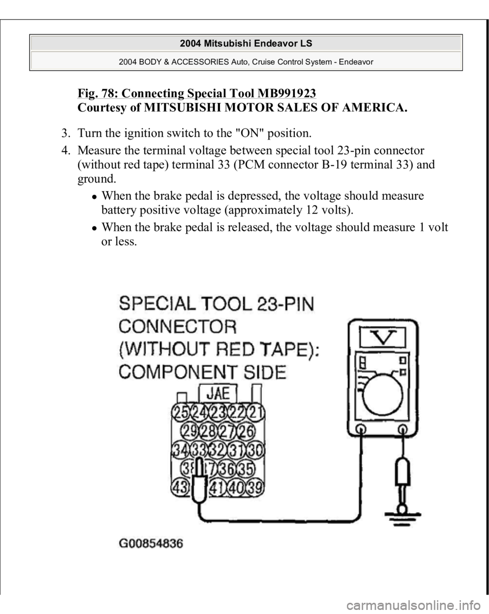 MITSUBISHI ENDEAVOR 2004  Service Repair Manual Fig. 78: Connecting Special Tool MB991923
 
Courtesy of MITSUBISHI MOTOR SALES OF AMERICA. 
3. Turn the ignition switch to the "ON" position.  
4. Measure the terminal voltage between special 