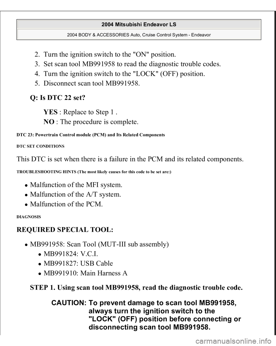 MITSUBISHI ENDEAVOR 2004 Service Repair Manual 2. Turn the ignition switch to the "ON" position.
3. Set scan tool MB991958 to read the diagnostic trouble codes.
4. Turn the ignition switch to the "LOCK" (OFF) position.
5. Dis MITSUBISHI ENDEAVOR 2004 Service Repair Manual 2. Turn the ignition switch to the "ON" position.
3. Set scan tool MB991958 to read the diagnostic trouble codes.
4. Turn the ignition switch to the "LOCK" (OFF) position.
5. Dis
