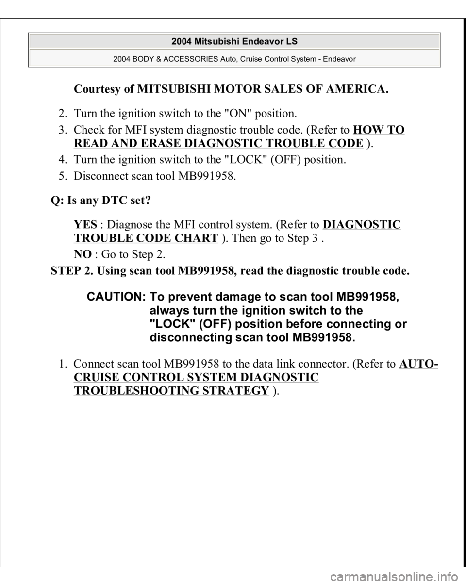MITSUBISHI ENDEAVOR 2004  Service Repair Manual Courtesy of MITSUBISHI MOTOR SALES OF AMERICA
. 
2. Turn the ignition switch to the "ON" position.  
3. Check for MFI system diagnostic trouble code. (Refer to HOW TO 
READ AND ERASE DIAGNOSTI