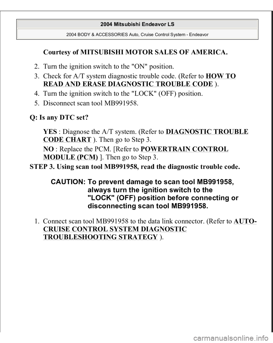 MITSUBISHI ENDEAVOR 2004  Service Repair Manual Courtesy of MITSUBISHI MOTOR SALES OF AMERICA
. 
2. Turn the ignition switch to the "ON" position.  
3. Check for A/T system diagnostic trouble code. (Refer to HOW TO 
READ AND ERASE DIAGNOSTI