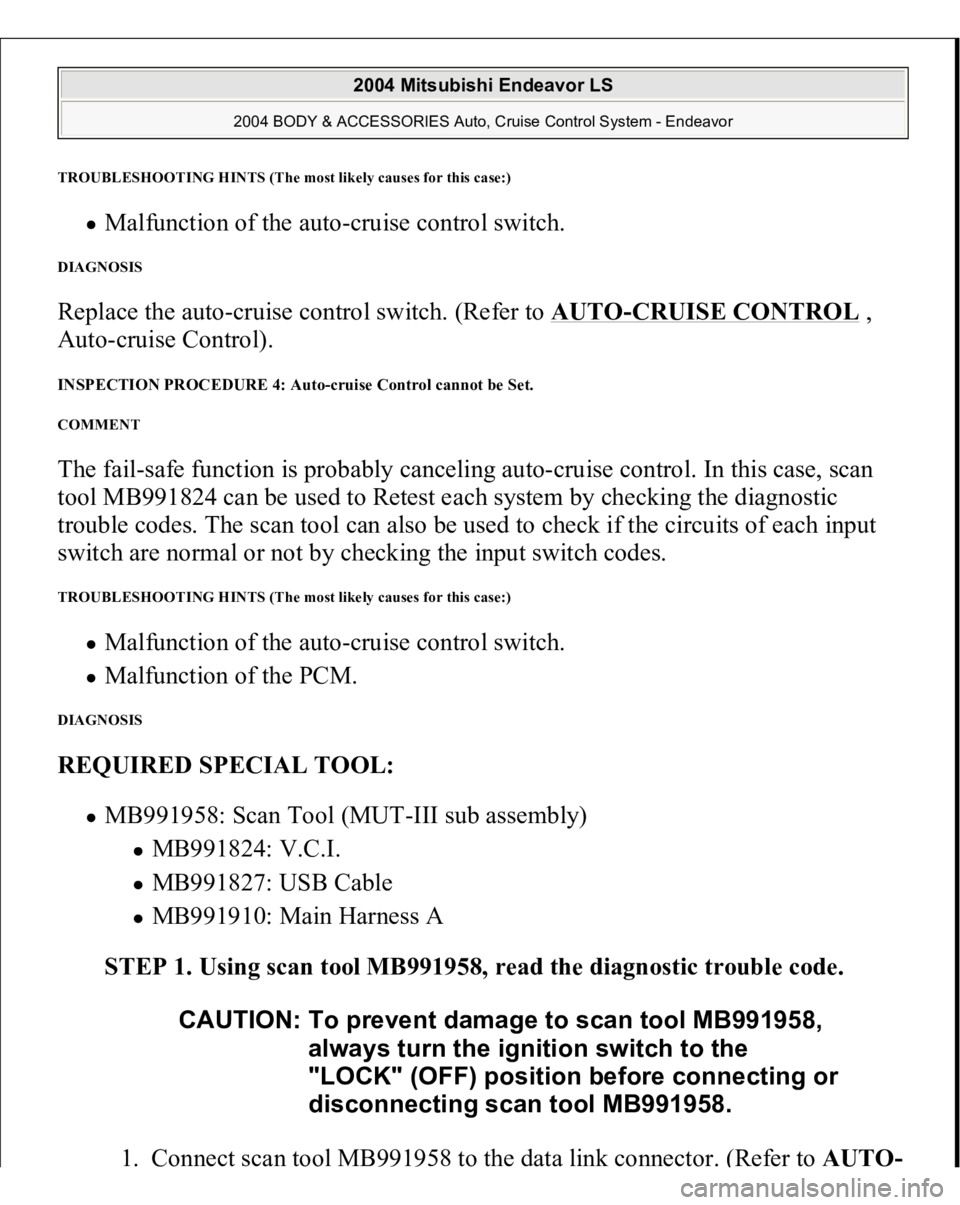MITSUBISHI ENDEAVOR 2004 Service Repair Manual TROUBLESHOOTING HINTS (The most likel
y causes for this case:
)
Malfunction of the auto-cruise control switch.
DIAGNOSIS Replace the auto-cruise control switch. (Refer to AUTO
-CRUISE CONTROL
,
Au MITSUBISHI ENDEAVOR 2004 Service Repair Manual TROUBLESHOOTING HINTS (The most likel
y causes for this case:
)
Malfunction of the auto-cruise control switch.
DIAGNOSIS Replace the auto-cruise control switch. (Refer to AUTO
-CRUISE CONTROL
,
Au