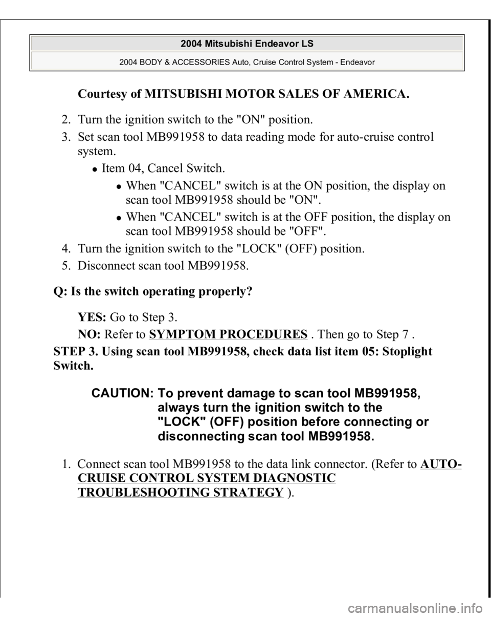 MITSUBISHI ENDEAVOR 2004 Service Repair Manual Courtesy of MITSUBISHI MOTOR SALES OF AMERICA
.
2. Turn the ignition switch to the "ON" position.
3. Set scan tool MB991958 to data reading mode for auto-cruise control
system.
Item 04, C MITSUBISHI ENDEAVOR 2004 Service Repair Manual Courtesy of MITSUBISHI MOTOR SALES OF AMERICA
.
2. Turn the ignition switch to the "ON" position.
3. Set scan tool MB991958 to data reading mode for auto-cruise control
system.
Item 04, C