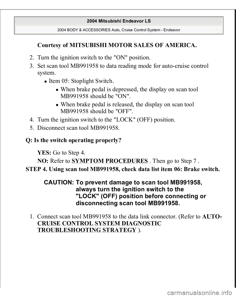 MITSUBISHI ENDEAVOR 2004 Service Repair Manual Courtesy of MITSUBISHI MOTOR SALES OF AMERICA
.
2. Turn the ignition switch to the "ON" position.
3. Set scan tool MB991958 to data reading mode for auto-cruise control
system.
Item 05: S MITSUBISHI ENDEAVOR 2004 Service Repair Manual Courtesy of MITSUBISHI MOTOR SALES OF AMERICA
.
2. Turn the ignition switch to the "ON" position.
3. Set scan tool MB991958 to data reading mode for auto-cruise control
system.
Item 05: S