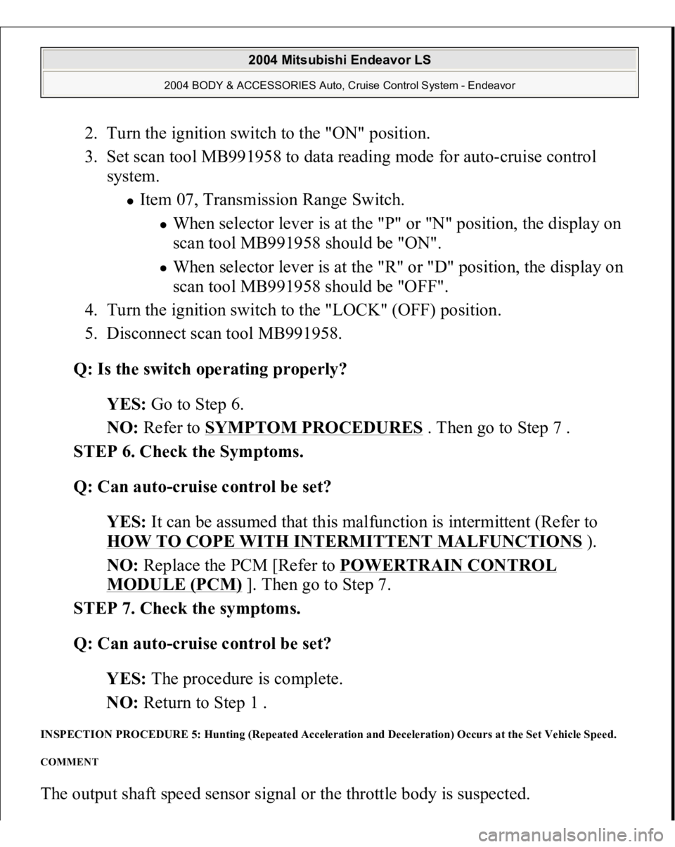 MITSUBISHI ENDEAVOR 2004 Service Repair Manual 2. Turn the ignition switch to the "ON" position.
3. Set scan tool MB991958 to data reading mode for auto-cruise control
system.
Item 07, Transmission Range Switch.
When selector lever is MITSUBISHI ENDEAVOR 2004 Service Repair Manual 2. Turn the ignition switch to the "ON" position.
3. Set scan tool MB991958 to data reading mode for auto-cruise control
system.
Item 07, Transmission Range Switch.
When selector lever is