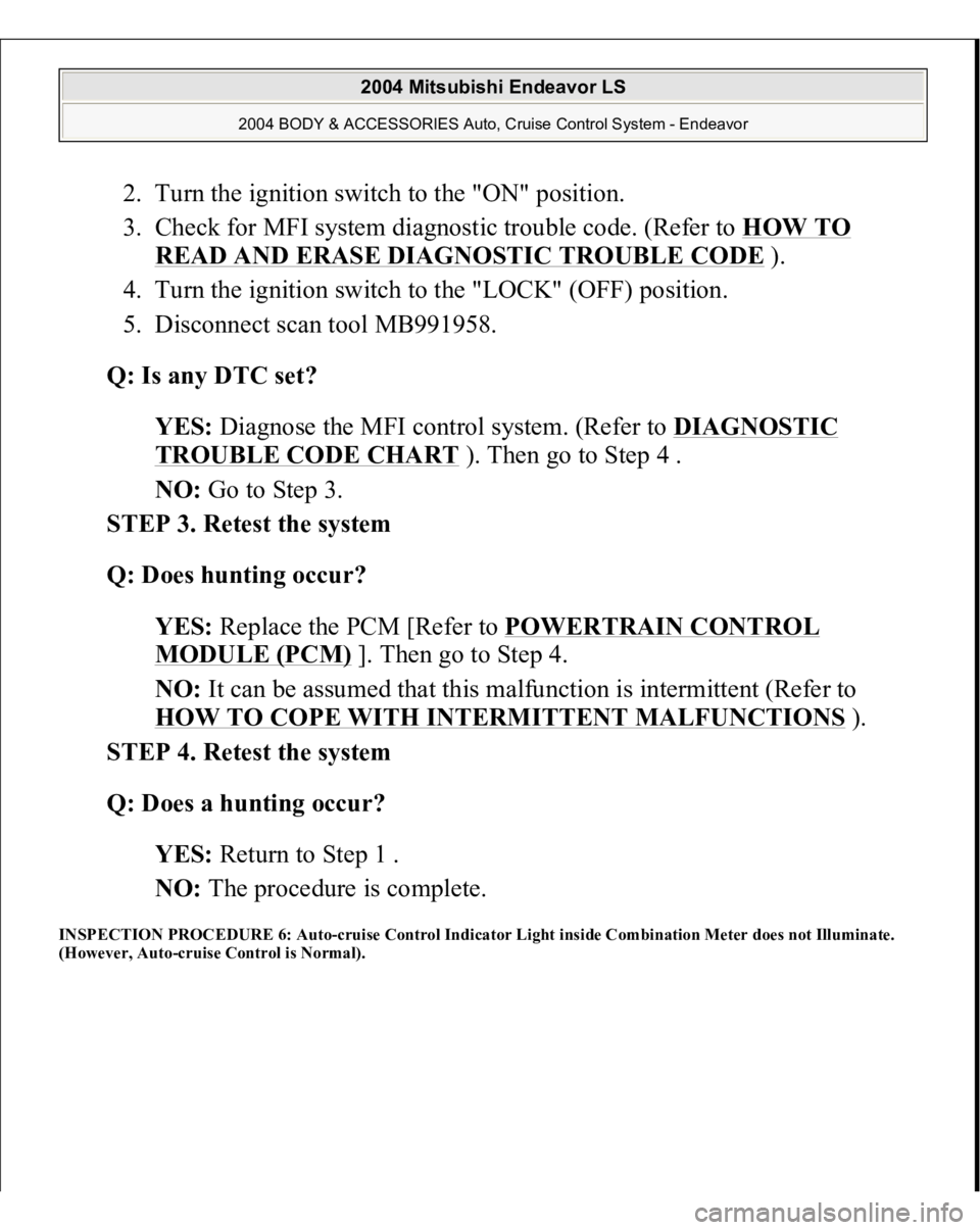 MITSUBISHI ENDEAVOR 2004  Service Repair Manual 2. Turn the ignition switch to the "ON" position.  
3. Check for MFI system diagnostic trouble code. (Refer to HOW TO 
READ AND ERASE DIAGNOSTIC TROUBLE CODE
 ).  
4. Turn the ignition switch 