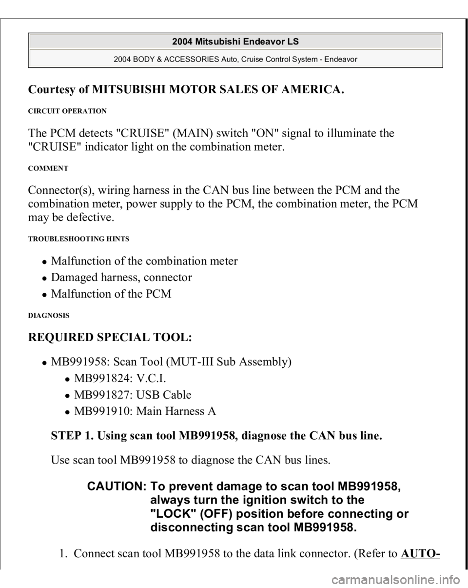 MITSUBISHI ENDEAVOR 2004 Service Repair Manual Courtesy of MITSUBISHI MOTOR SALES OF AMERICA
.
CIRCUIT OPERATION The PCM detects "CRUISE" (MAIN) switch "ON" signal to illuminate the
"CRUISE" indicator light on the combina MITSUBISHI ENDEAVOR 2004 Service Repair Manual Courtesy of MITSUBISHI MOTOR SALES OF AMERICA
.
CIRCUIT OPERATION The PCM detects "CRUISE" (MAIN) switch "ON" signal to illuminate the
"CRUISE" indicator light on the combina