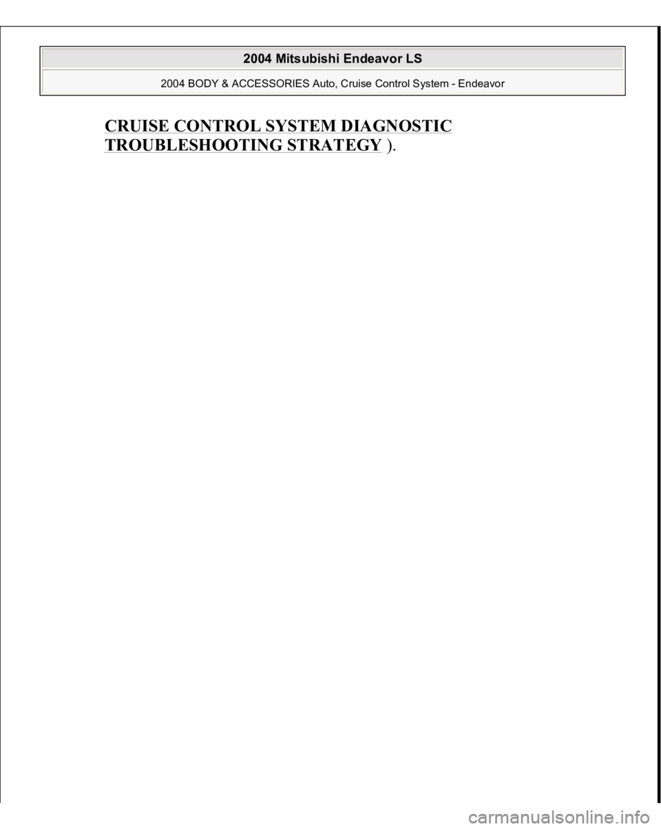 MITSUBISHI ENDEAVOR 2004  Service Repair Manual CRUISE CONTROL SYSTEM DIAGNOSTIC TROUBLESHOOTING STRATEGY
). 
 
2004 Mitsubishi Endeavor LS 
2004 BODY & ACCESSORIES Auto, Cruise Control System - Endeavor
   
