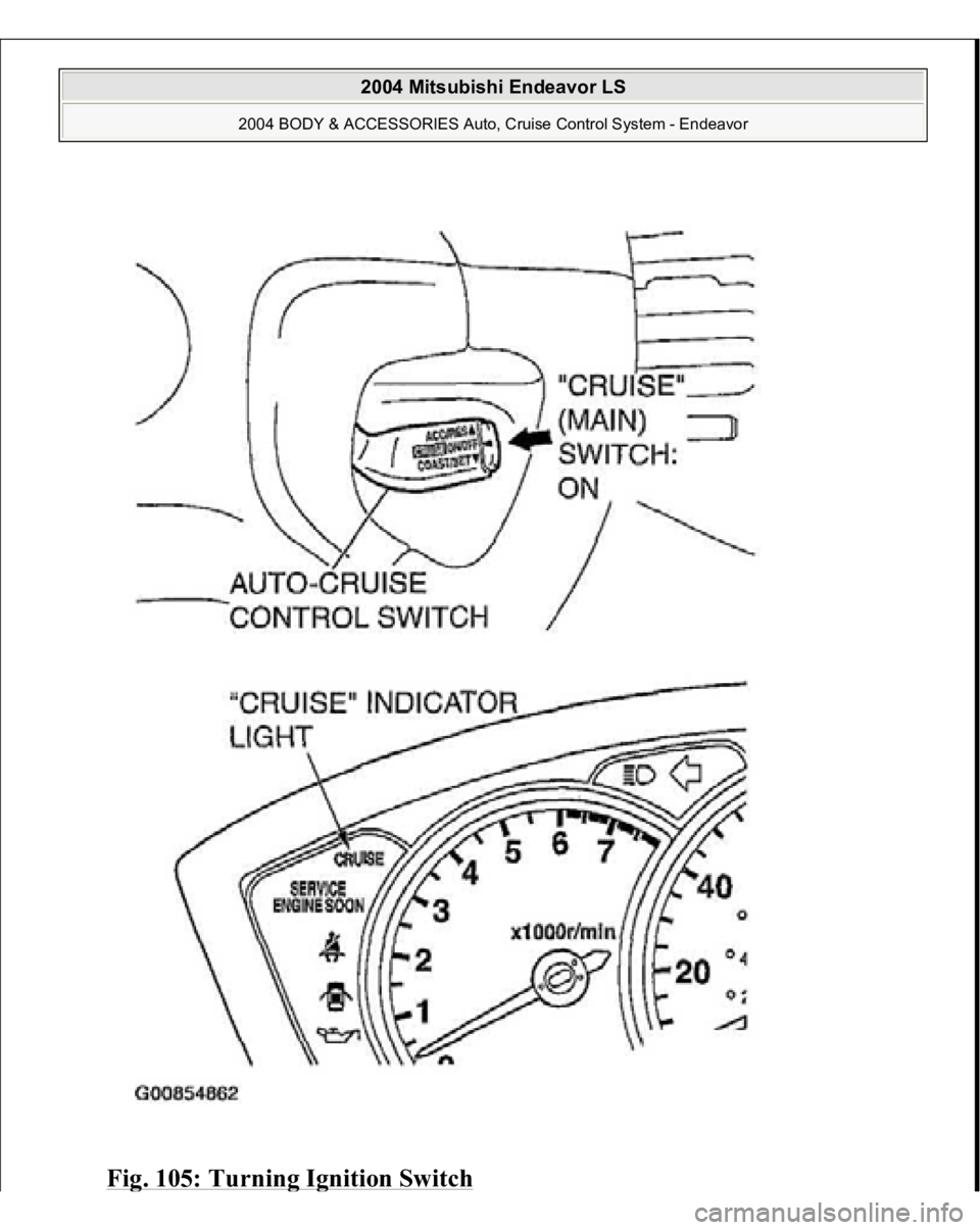 MITSUBISHI ENDEAVOR 2004  Service Repair Manual Fig. 105: Turnin
g Ignition Switc
h
 
2004 Mitsubishi Endeavor LS 
2004 BODY & ACCESSORIES Auto, Cruise Control System - Endeavor
   