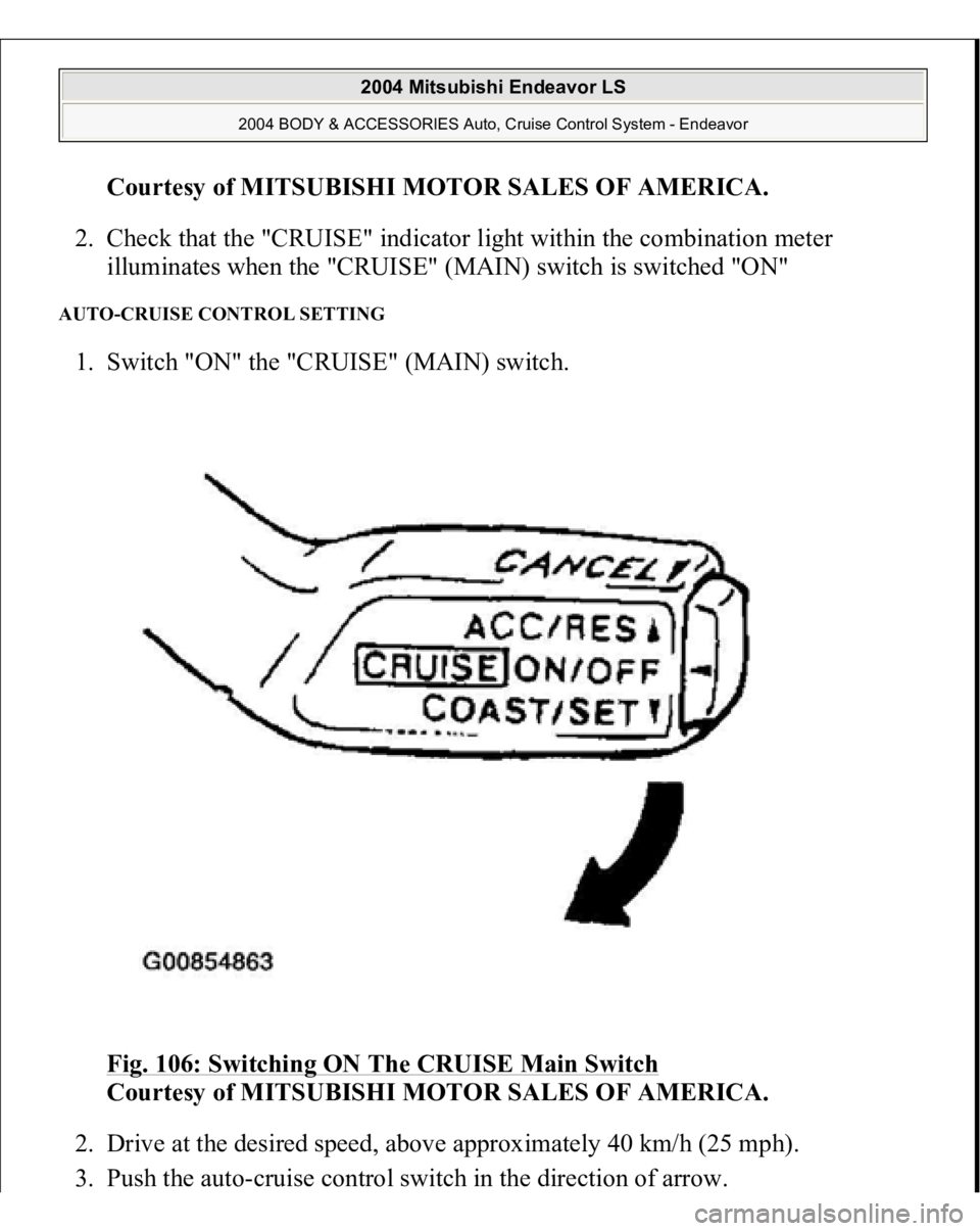 MITSUBISHI ENDEAVOR 2004  Service Repair Manual Courtesy of MITSUBISHI MOTOR SALES OF AMERICA
. 
2. Check that the "CRUISE" indicator light within the combination meter 
illuminates when the "CRUISE" (MAIN) switch is switched "O