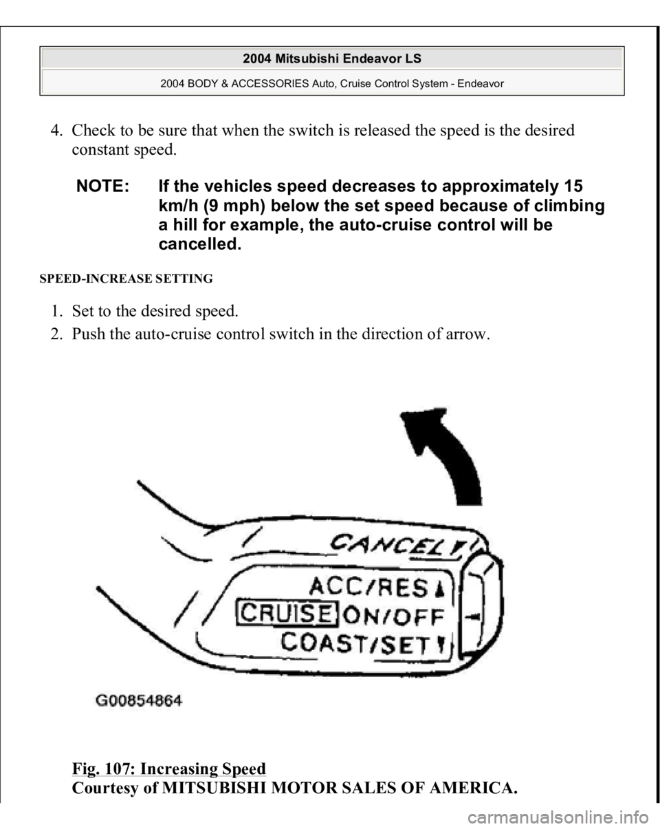 MITSUBISHI ENDEAVOR 2004  Service Repair Manual 4. Check to be sure that when the switch is released the speed is the desired 
constant speed. SPEED-INCREASE SETTING 1. Set to the desired speed.  
2. Push the auto-cruise control switch in the direc
