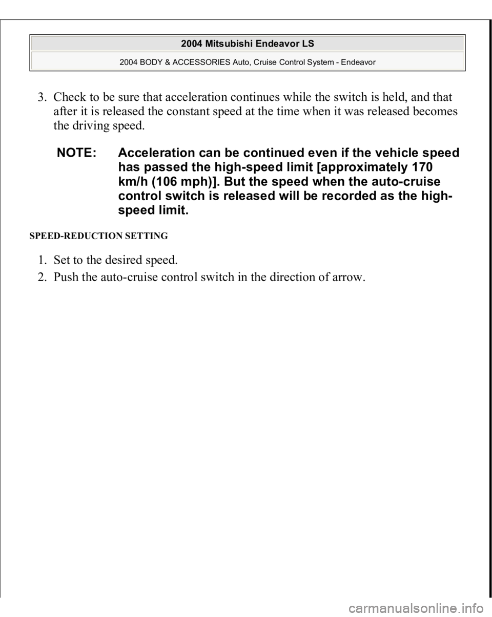 MITSUBISHI ENDEAVOR 2004  Service Repair Manual 3. Check to be sure that acceleration continues while the switch is held, and that 
after it is released the constant speed at the time when it was released becomes 
the driving speed. SPEED-REDUCTION
