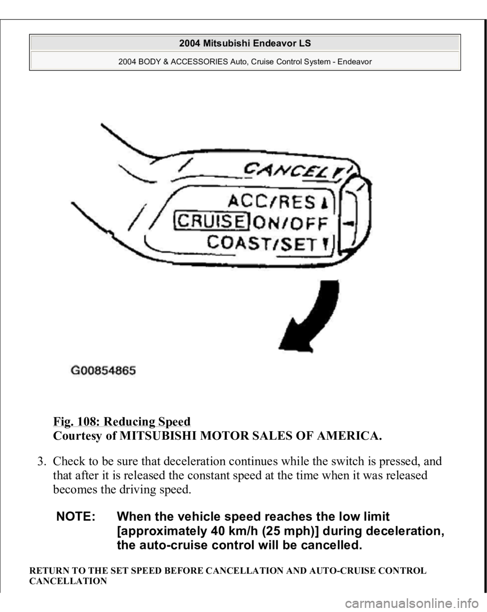MITSUBISHI ENDEAVOR 2004  Service Repair Manual Fig. 108: Reducing Speed
 
Courtesy of MITSUBISHI MOTOR SALES OF AMERICA. 
3. Check to be sure that deceleration continues while the switch is pressed, and 
that after it is released the constant spee