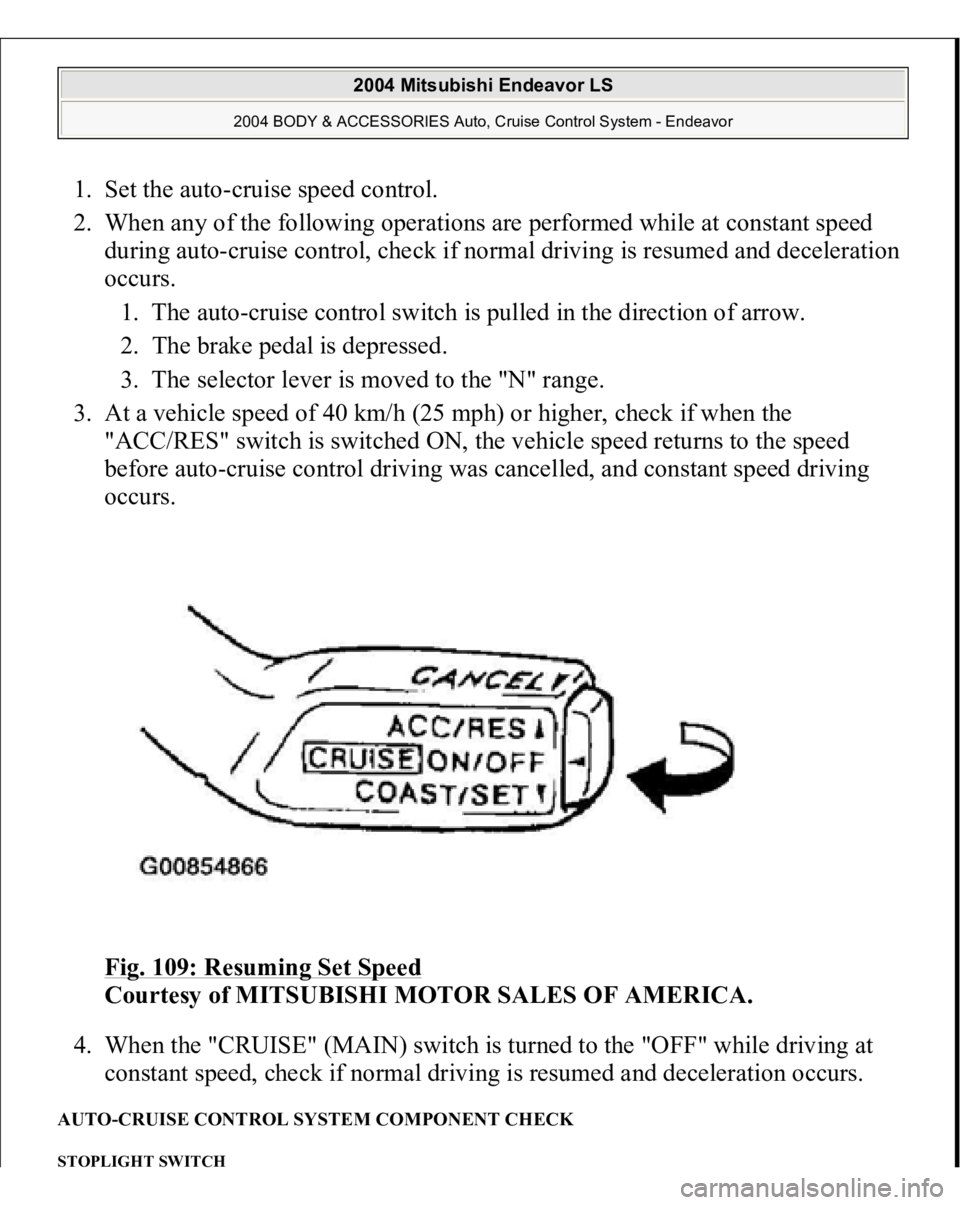 MITSUBISHI ENDEAVOR 2004  Service Repair Manual 1. Set the auto-cruise speed control.  
2. When any of the following operations are performed while at constant speed 
during auto-cruise control, check if normal driving is resumed and deceleration 
