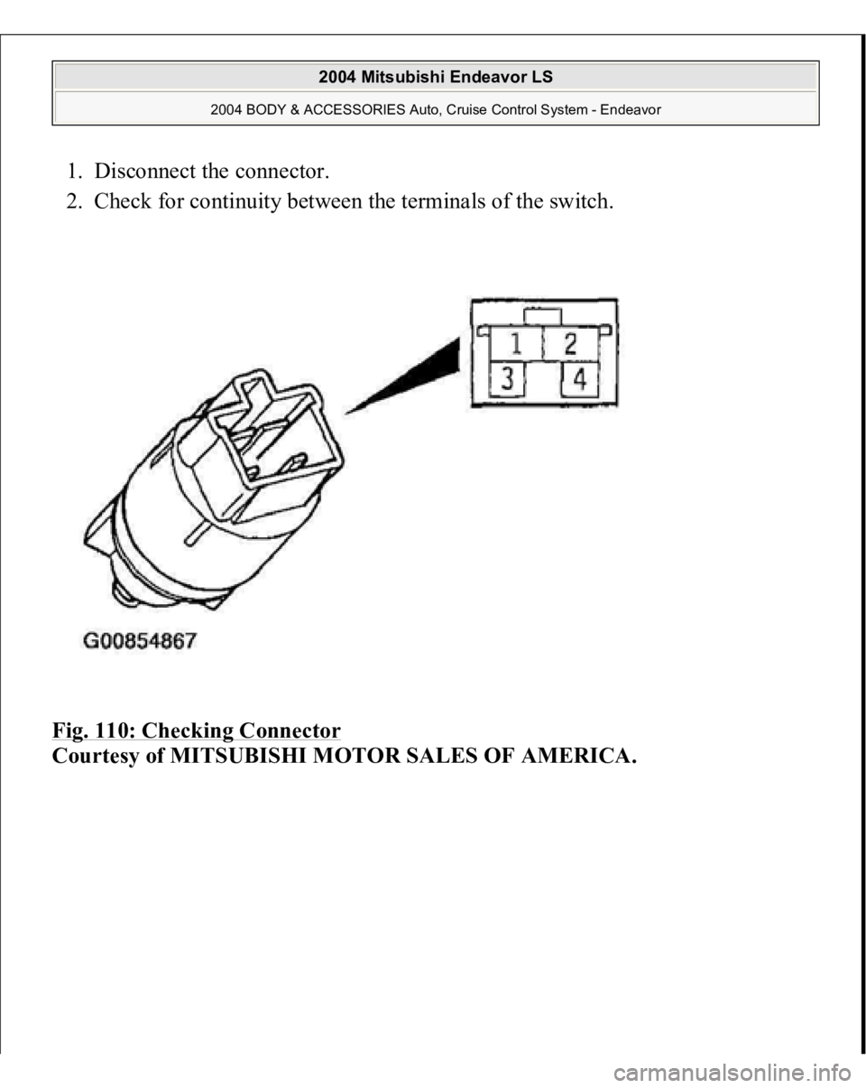 MITSUBISHI ENDEAVOR 2004  Service Repair Manual 1. Disconnect the connector.  
2. Check for continuity between the terminals of the switch.  
Fig. 110: Checking Connector
 
Courtesy of MITSUBISHI MOTOR SALES OF AMERICA.
 
2004 Mitsubishi Endeavor L