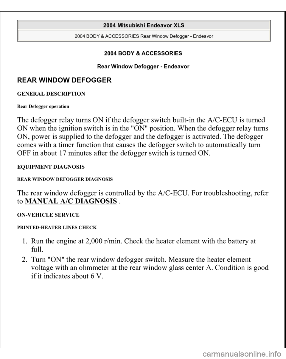 MITSUBISHI ENDEAVOR 2004  Service Repair Manual 2004 BODY & ACCESSORIES 
Rear Window Defogger - Endeavor 
REAR WINDOW DEFOGGER GENERAL DESCRIPTION Rear Defogger operation The defogger relay turns ON if the defogger switch built-in the A/C-ECU is tu