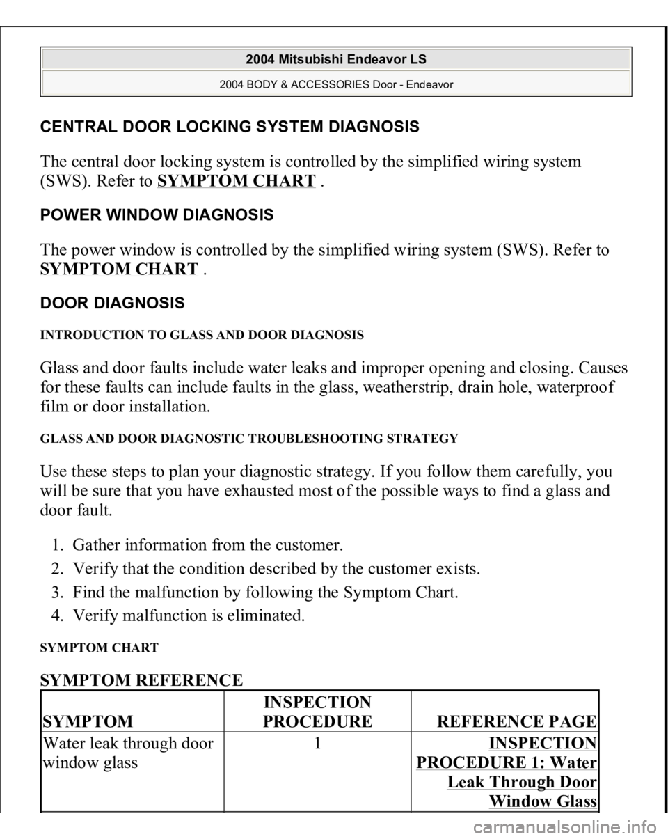 MITSUBISHI ENDEAVOR 2004 Service Repair Manual CENTRAL DOOR LOCKING SYSTEM DIAGNOSIS The central door locking system is controlled by the simplified wiring system
(SWS). Refer to SYMPTOM CHART
.
POWER WINDOW DIAGNOSIS The power window is contro MITSUBISHI ENDEAVOR 2004 Service Repair Manual CENTRAL DOOR LOCKING SYSTEM DIAGNOSIS The central door locking system is controlled by the simplified wiring system
(SWS). Refer to SYMPTOM CHART
.
POWER WINDOW DIAGNOSIS The power window is contro