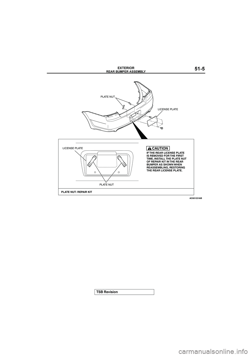 MITSUBISHI GALANT 2004  Workshop Manual 
	



&()(*+


AC601231
IF THE REAR LICENSE PLATE 
IS REMOVED FOR THE FIRST 
TIME, INSTALL THE PLATE NUT
OF REPAIR KIT IN THE REAR 
BUMPER AS SHOWN WHEN 
REASSEMBLING, 