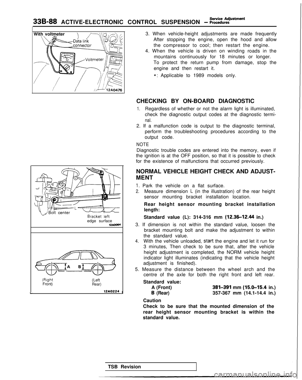 MITSUBISHI GALANT 1989 Service Repair Manual 338-88 ACTIVE-ELECTRONIC CONTROL SUSPENSION - ~~~%.,~Rment
With voltmeter
!//ii’12A0476
L
edge surface17AOOW(Right
Front) (Left
Rear)
12A0224 J3. When vehicle-height adjustments are made frequently
MITSUBISHI GALANT 1989 Service Repair Manual 338-88 ACTIVE-ELECTRONIC CONTROL SUSPENSION - ~~~%.,~Rment
With voltmeter
!//ii’12A0476
L
edge surface17AOOW(Right
Front) (Left
Rear)
12A0224 J3. When vehicle-height adjustments are made frequently