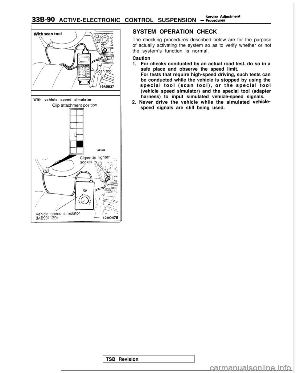 MITSUBISHI GALANT 1989 Service Repair Manual 33B-90 ACTIVE-ELECTRONIC CONTROL SUSPENSION - i?:~i~:i@~~=“~
With vehicle speed simulatorClip attachment
posltion
SYSTEM OPERATION CHECK
The checking procedures described below are for the purpose
MITSUBISHI GALANT 1989 Service Repair Manual 33B-90 ACTIVE-ELECTRONIC CONTROL SUSPENSION - i?:~i~:i@~~=“~
With vehicle speed simulatorClip attachment
posltion
SYSTEM OPERATION CHECK
The checking procedures described below are for the purpose