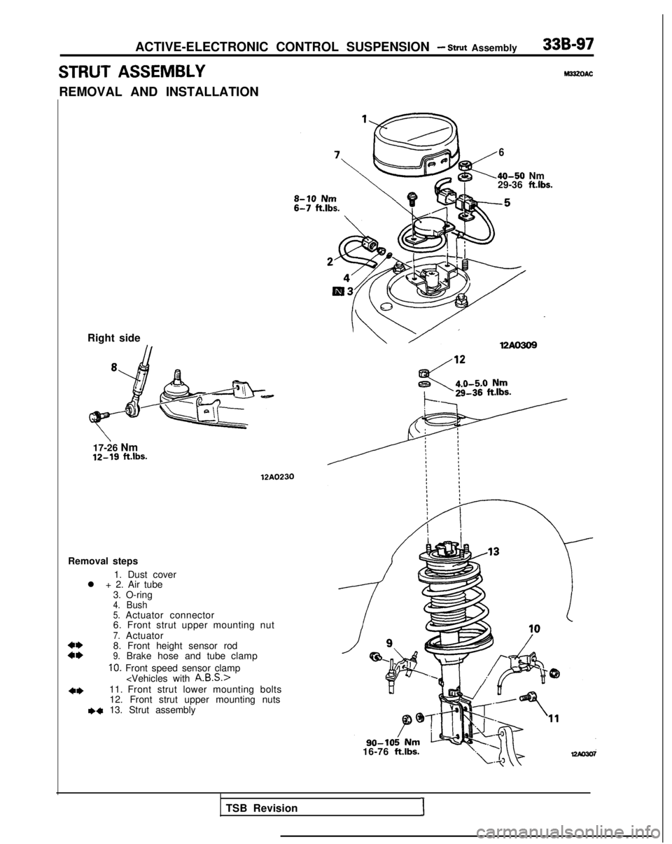 MITSUBISHI GALANT 1989 Service Repair Manual ACTIVE-ELECTRONIC CONTROL SUSPENSION - Strut Assembly33B-97
STRUT ASSEMBLYM33zOAC
REMOVAL AND INSTALLATION
6
40-50 Nm
29-36 ft.lbs.
Right side
17-26 Nm 12-19
ftlbs.
12A0230
Removal steps
1. Dust cov MITSUBISHI GALANT 1989 Service Repair Manual ACTIVE-ELECTRONIC CONTROL SUSPENSION - Strut Assembly33B-97
STRUT ASSEMBLYM33zOAC
REMOVAL AND INSTALLATION
6
40-50 Nm
29-36 ft.lbs.
Right side
17-26 Nm 12-19
ftlbs.
12A0230
Removal steps
1. Dust cov