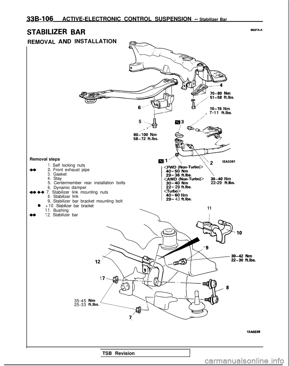 MITSUBISHI GALANT 1989 Service Repair Manual 33B-106ACTIVE-ELECTRONIC CONTROL SUSPENSION - Stabilizer Bar
STABILIZER BARMBBTA-A
REMOVALINSTALLATION
lo-15 Nm
Removal steps
1, Self locking nuts
4*2. Front exhaust pipe3.Gasket4.Stay
5. Centermember MITSUBISHI GALANT 1989 Service Repair Manual 33B-106ACTIVE-ELECTRONIC CONTROL SUSPENSION - Stabilizer Bar
STABILIZER BARMBBTA-A
REMOVALINSTALLATION
lo-15 Nm
Removal steps
1, Self locking nuts
4*2. Front exhaust pipe3.Gasket4.Stay
5. Centermember