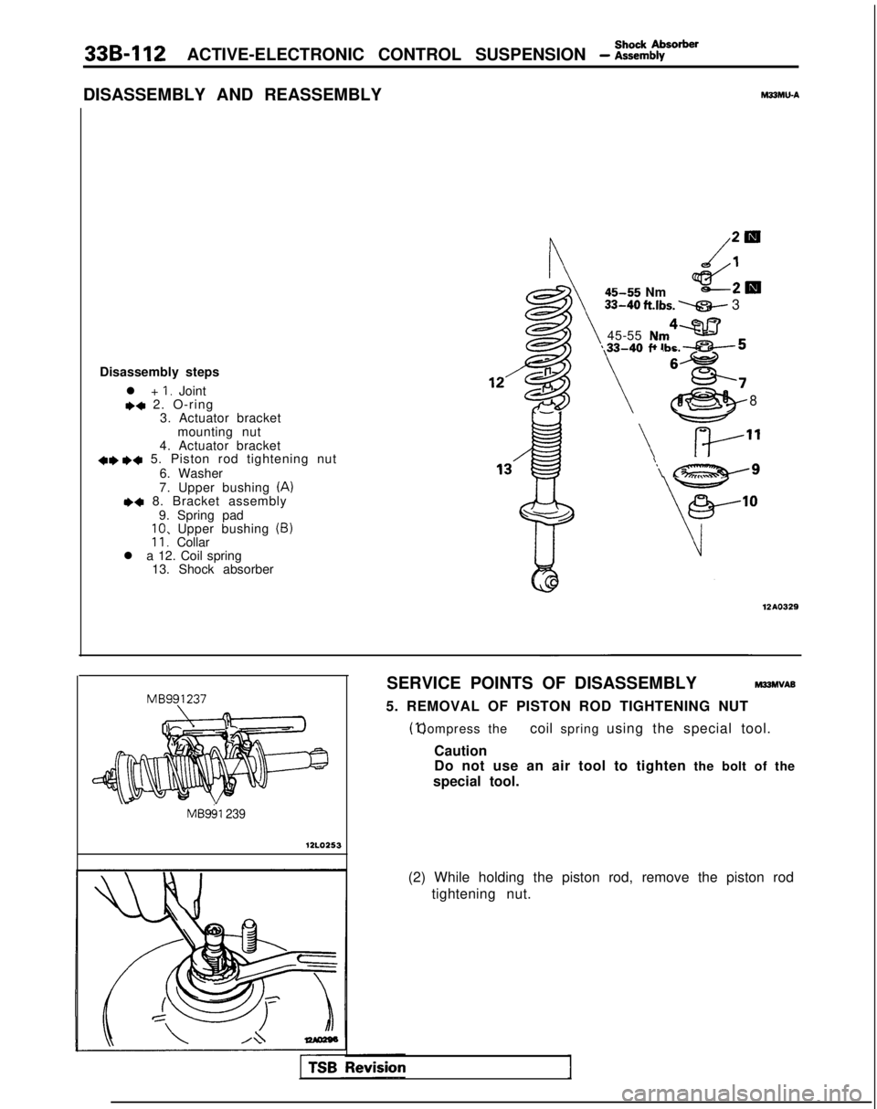 MITSUBISHI GALANT 1989 Service Repair Manual 339-l 12ACTIVE-ELECTRONIC CONTROL SUSPENSION - :i%rher
DISASSEMBLY AND REASSEMBLYM33MLbA
Disassembly stepsl +
I. Joint** 2. O-ring3. Actuator bracket
mounting nut
4. Actuator bracket
+e I)+ 5. Piston MITSUBISHI GALANT 1989 Service Repair Manual 339-l 12ACTIVE-ELECTRONIC CONTROL SUSPENSION - :i%rher
DISASSEMBLY AND REASSEMBLYM33MLbA
Disassembly stepsl +
I. Joint** 2. O-ring3. Actuator bracket
mounting nut
4. Actuator bracket
+e I)+ 5. Piston