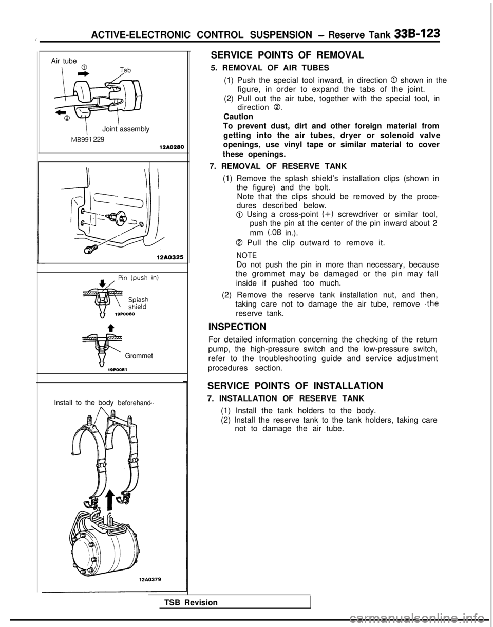 MITSUBISHI GALANT 1989 Service Repair Manual IACTIVE-ELECTRONIC CONTROL SUSPENSION - Reserve Tank 33B-123
Air tube
12 :“b
\
w
ic ‘-0
IJoint assembly
MB991 22912A0280
12AO325
Grommet10P0081
Install to the body
beforehand
SERVICE POINTS OF REM MITSUBISHI GALANT 1989 Service Repair Manual IACTIVE-ELECTRONIC CONTROL SUSPENSION - Reserve Tank 33B-123
Air tube
12 :“b
\
w
ic ‘-0
IJoint assembly
MB991 22912A0280
12AO325
Grommet10P0081
Install to the body
beforehand
SERVICE POINTS OF REM