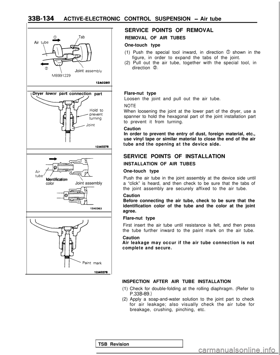 MITSUBISHI GALANT 1989 Service Repair Manual 33B-134ACTIVE-ELECTRONIC CONTROL SUSPENSION - Air tube
Air
Tab
\Joint asset
MB991229nbly
12AO280
Dryer lower pa
\
t-t connection
part Flare-nut type
Loosen the joint and pull out the air tube.
NOTE
12 MITSUBISHI GALANT 1989 Service Repair Manual 33B-134ACTIVE-ELECTRONIC CONTROL SUSPENSION - Air tube
Air
Tab
\Joint asset
MB991229nbly
12AO280
Dryer lower pa
\
t-t connection
part Flare-nut type
Loosen the joint and pull out the air tube.
NOTE
12