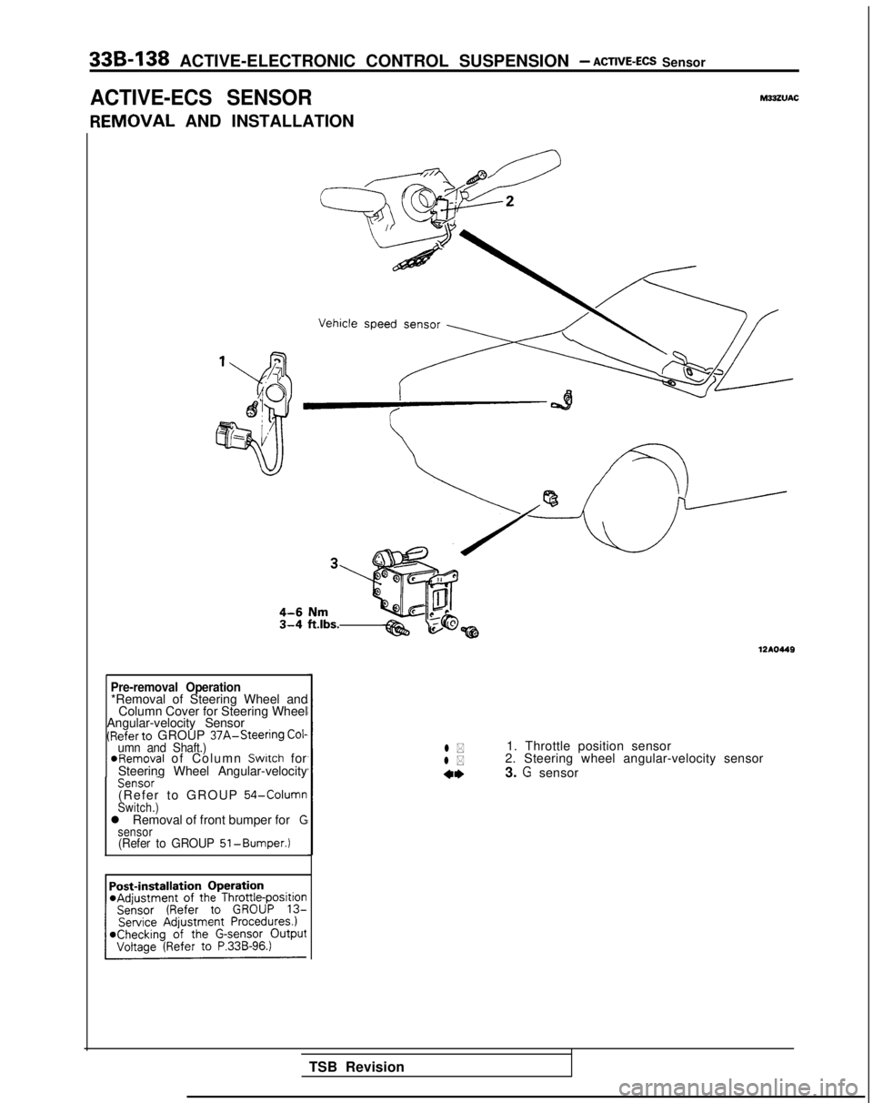 MITSUBISHI GALANT 1989 Service Repair Manual 33B-138 ACTIVE-ELECTRONIC CONTROL SUSPENSION - ACTIVE-ECS Sensor
ACTIVE-ECS SENSORM33ZVAC
IEMOVAL
AND INSTALLATION
Pre-removal Operation*Removal of Steering Wheel and
Column Cover for Steering Wheel
MITSUBISHI GALANT 1989 Service Repair Manual 33B-138 ACTIVE-ELECTRONIC CONTROL SUSPENSION - ACTIVE-ECS Sensor
ACTIVE-ECS SENSORM33ZVAC
IEMOVAL
AND INSTALLATION
Pre-removal Operation*Removal of Steering Wheel and
Column Cover for Steering Wheel